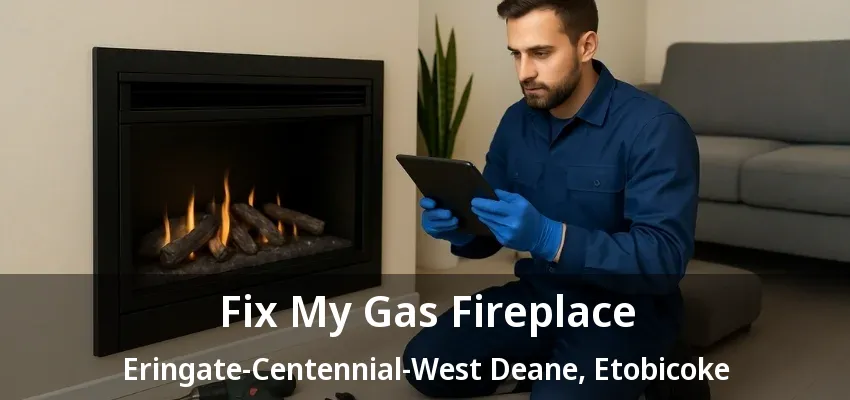 Fix My Gas Fireplace Eringate-Centennial-West Deane, Etobicoke - ON Fix My Gas Fireplace Eringate-Centennial-West Deane, Etobicoke - ON