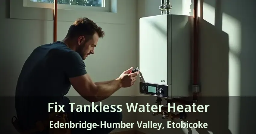 Fix Tankless Water Heater Edenbridge-Humber Valley, Etobicoke - ON