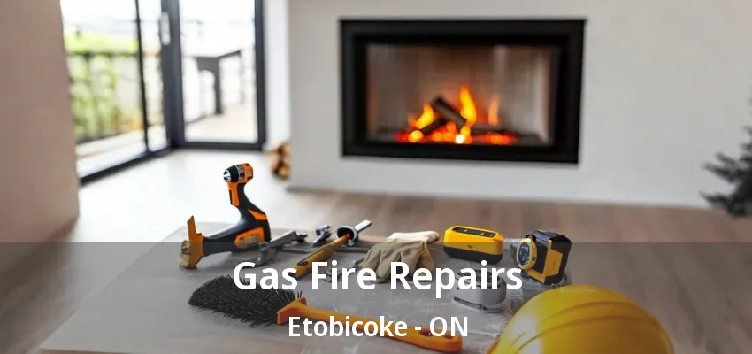 Gas Fire Repairs Etobicoke - ON Gas Fire Repairs Etobicoke - ON