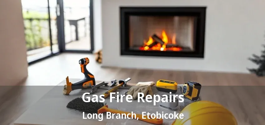 Gas Fire Repairs Long Branch, Etobicoke - ON Gas Fire Repairs Long Branch, Etobicoke - ON