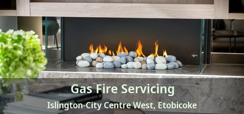 Gas Fire Servicing Islington-City Centre West, Etobicoke - ON Gas Fire Servicing Islington-City Centre West, Etobicoke - ON