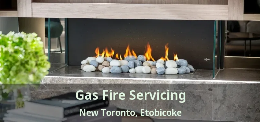 Gas Fire Servicing New Toronto, Etobicoke - ON