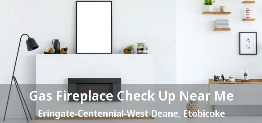 Gas Fireplace Check Up Near Me Eringate-Centennial-West Deane, Etobicoke - ON Gas Fireplace Check Up Near Me Eringate-Centennial-West Deane, Etobicoke - ON