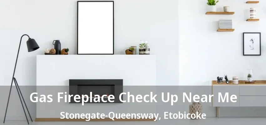 Gas Fireplace Check Up Near Me Stonegate-Queensway, Etobicoke - ON Gas Fireplace Check Up Near Me Stonegate-Queensway, Etobicoke - ON