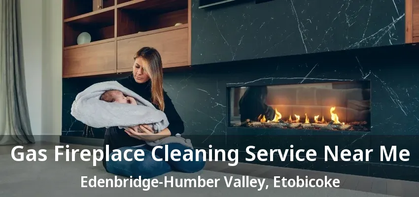 Gas Fireplace Cleaning Service Near Me Edenbridge-Humber Valley, Etobicoke - ON Gas Fireplace Cleaning Service Near Me Edenbridge-Humber Valley, Etobicoke - ON