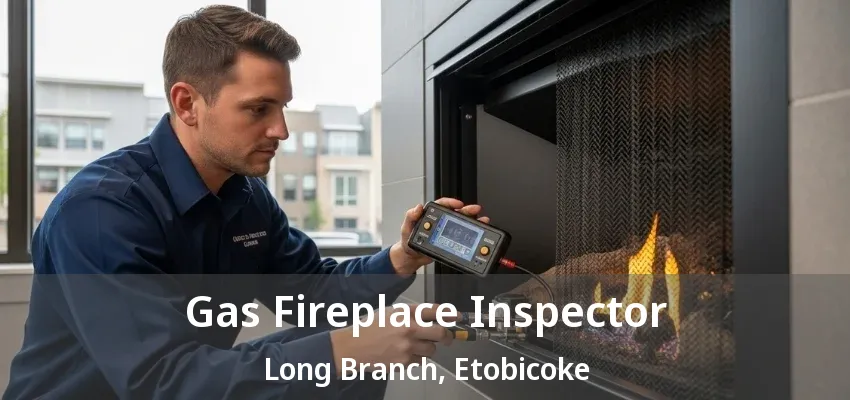 Gas Fireplace Inspector Long Branch, Etobicoke - ON