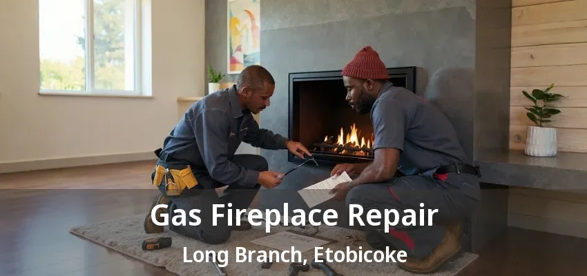 Gas Fireplace Repair Long Branch, Etobicoke - ON Gas Fireplace Repair Long Branch, Etobicoke - ON