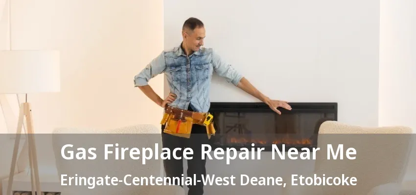 Gas Fireplace Repair Near Me Eringate-Centennial-West Deane, Etobicoke - ON Gas Fireplace Repair Near Me Eringate-Centennial-West Deane, Etobicoke - ON