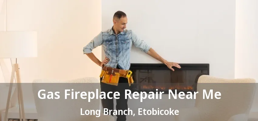 Gas Fireplace Repair Near Me Long Branch, Etobicoke - ON Gas Fireplace Repair Near Me Long Branch, Etobicoke - ON
