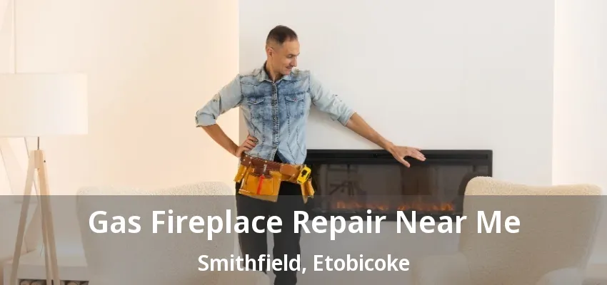 Gas Fireplace Repair Near Me Smithfield, Etobicoke - ON