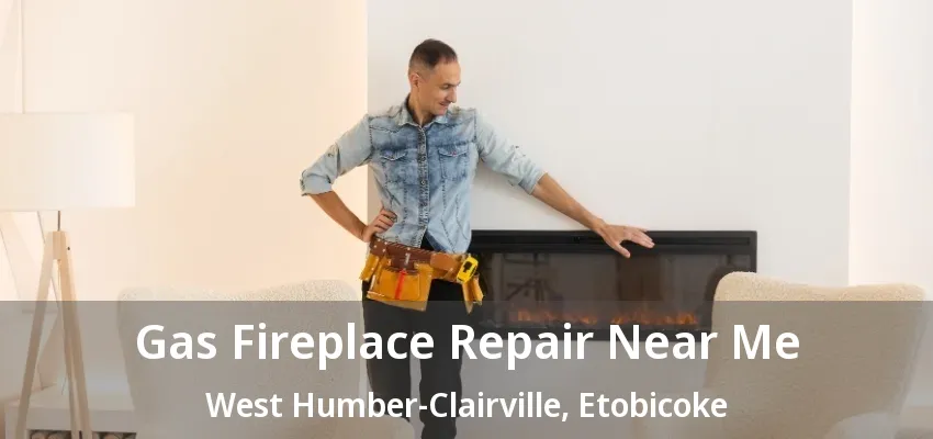 Gas Fireplace Repair Near Me West Humber-Clairville, Etobicoke - ON Gas Fireplace Repair Near Me West Humber-Clairville, Etobicoke - ON