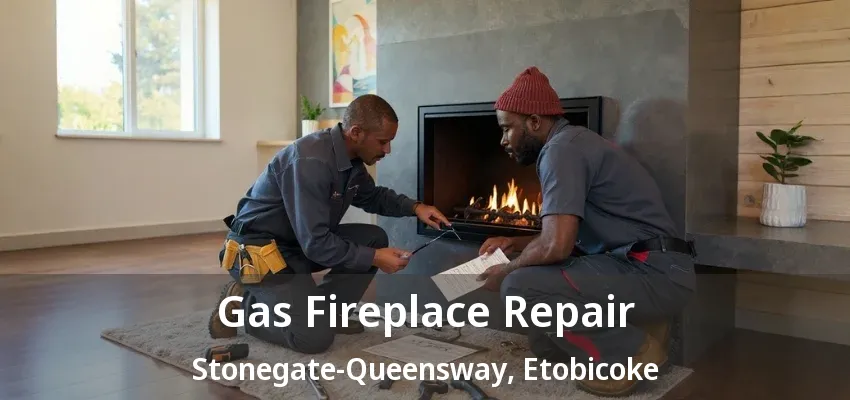 Gas Fireplace Repair Stonegate-Queensway, Etobicoke - ON Gas Fireplace Repair Stonegate-Queensway, Etobicoke - ON