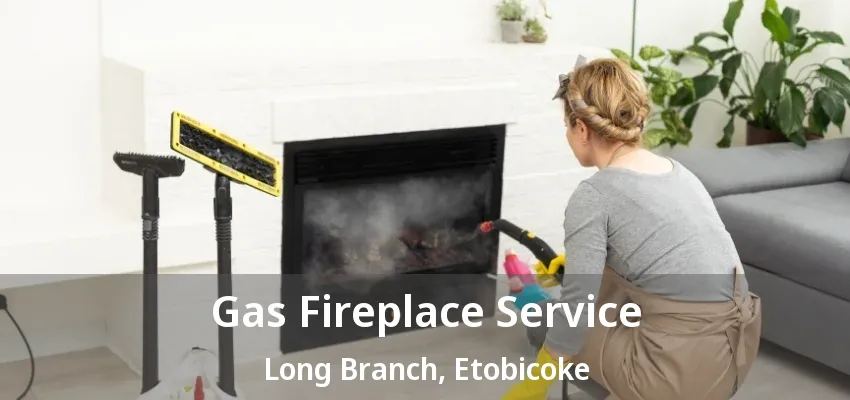 Gas Fireplace Service Long Branch, Etobicoke - ON Gas Fireplace Service Long Branch, Etobicoke - ON