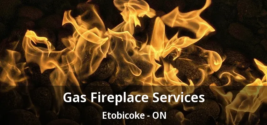 Gas Fireplace Services Etobicoke - ON