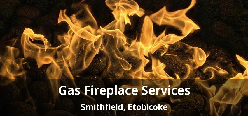 Gas Fireplace Services Smithfield, Etobicoke - ON Gas Fireplace Services Smithfield, Etobicoke - ON