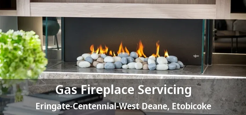 Gas Fireplace Servicing Eringate-Centennial-West Deane, Etobicoke - ON Gas Fireplace Servicing Eringate-Centennial-West Deane, Etobicoke - ON