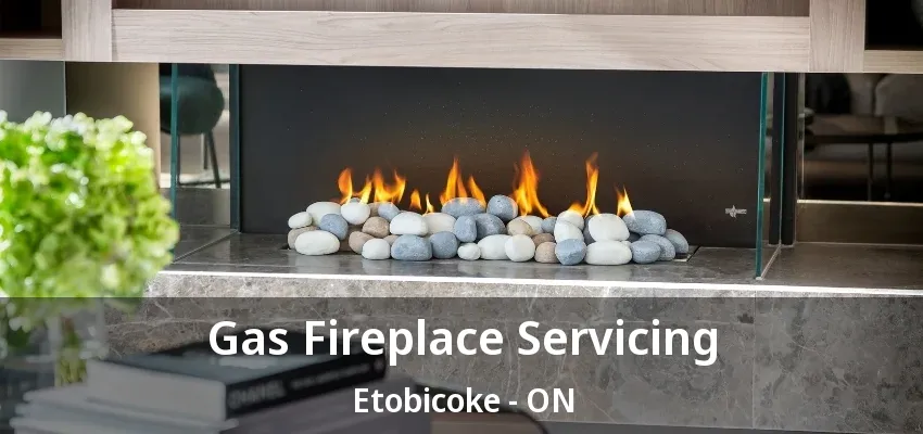 Gas Fireplace Servicing Etobicoke - ON Gas Fireplace Servicing Etobicoke - ON
