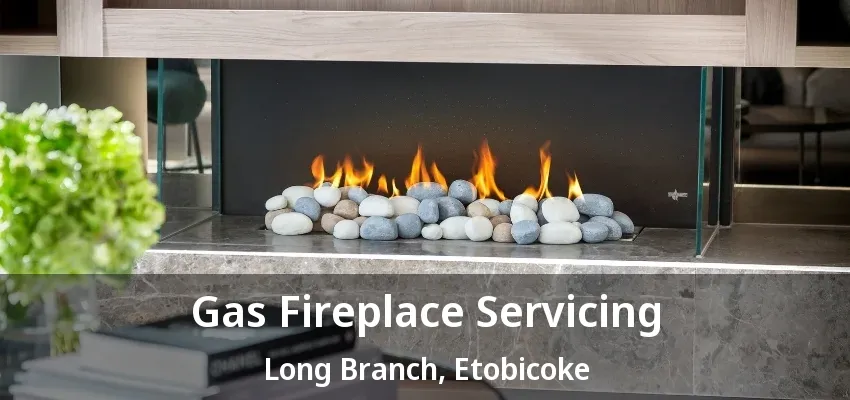 Gas Fireplace Servicing Long Branch, Etobicoke - ON Gas Fireplace Servicing Long Branch, Etobicoke - ON