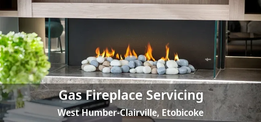 Gas Fireplace Servicing West Humber-Clairville, Etobicoke - ON Gas Fireplace Servicing West Humber-Clairville, Etobicoke - ON