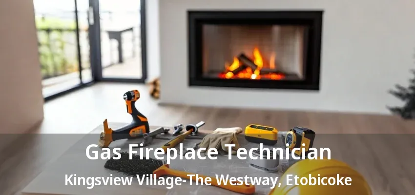 Gas Fireplace Technician Kingsview Village-The Westway, Etobicoke - ON