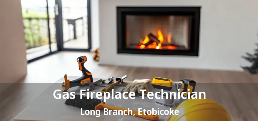 Gas Fireplace Technician Long Branch, Etobicoke - ON Gas Fireplace Technician Long Branch, Etobicoke - ON