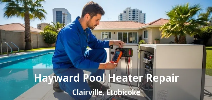 Hayward Pool Heater Repair Clairville, Etobicoke - ON