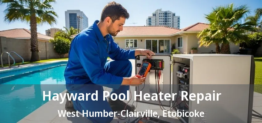 Hayward Pool Heater Repair West Humber-Clairville, Etobicoke - ON Hayward Pool Heater Repair West Humber-Clairville, Etobicoke - ON