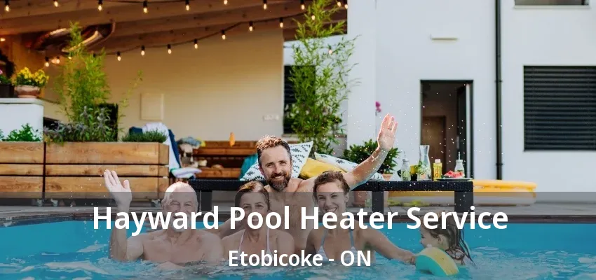 Hayward Pool Heater Service Etobicoke - ON Hayward Pool Heater Service Etobicoke - ON