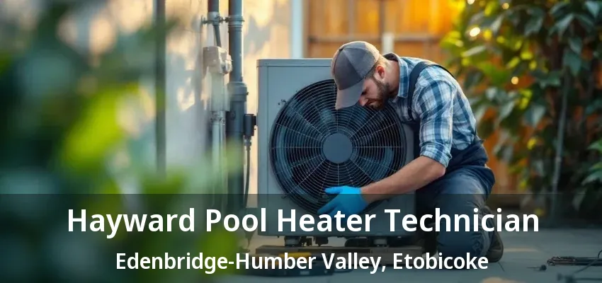 Hayward Pool Heater Technician Edenbridge-Humber Valley, Etobicoke - ON Hayward Pool Heater Technician Edenbridge-Humber Valley, Etobicoke - ON