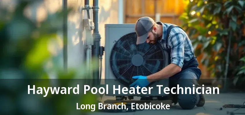 Hayward Pool Heater Technician Long Branch, Etobicoke - ON Hayward Pool Heater Technician Long Branch, Etobicoke - ON