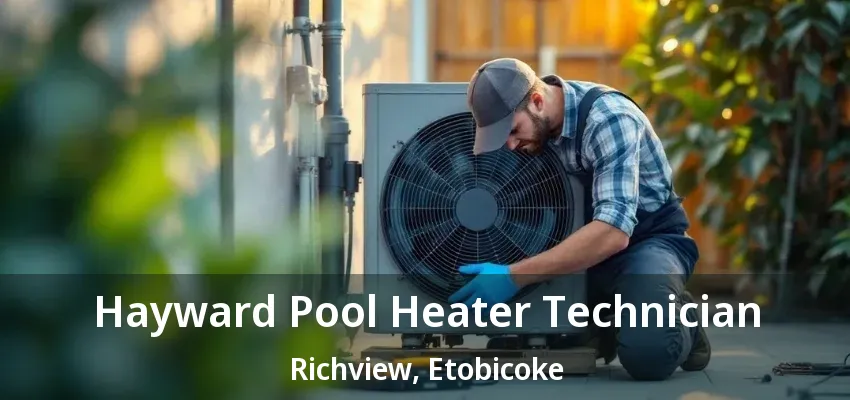 Hayward Pool Heater Technician Richview, Etobicoke - ON Hayward Pool Heater Technician Richview, Etobicoke - ON