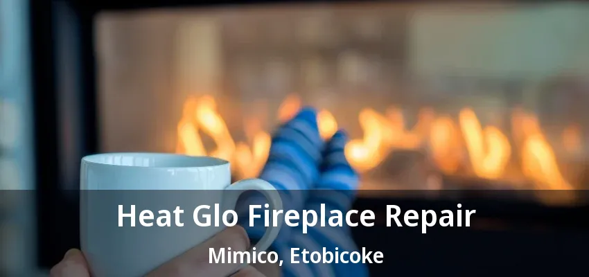 Heat Glo Fireplace Repair Mimico, Etobicoke - ON Heat Glo Fireplace Repair Mimico, Etobicoke - ON