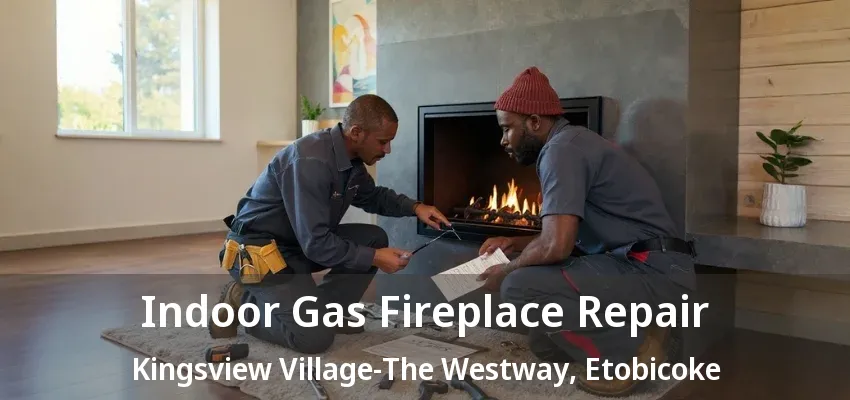 Indoor Gas Fireplace Repair Kingsview Village-The Westway, Etobicoke - ON