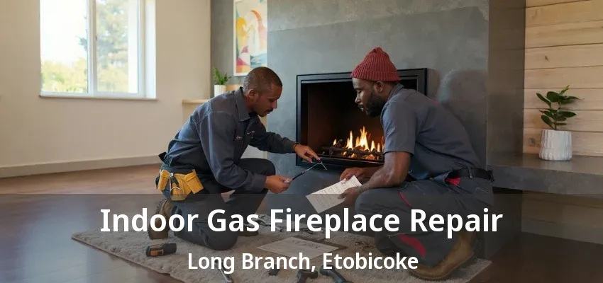 Indoor Gas Fireplace Repair Long Branch, Etobicoke - ON