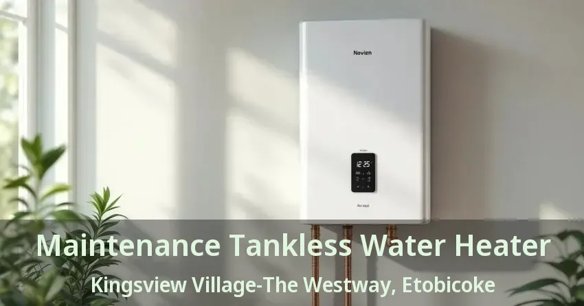 Maintenance Tankless Water Heater Kingsview Village-The Westway, Etobicoke - ON Maintenance Tankless Water Heater Kingsview Village-The Westway, Etobicoke - ON