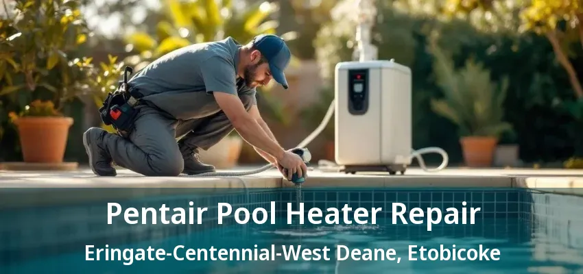 Pentair Pool Heater Repair Eringate-Centennial-West Deane, Etobicoke - ON Pentair Pool Heater Repair Eringate-Centennial-West Deane, Etobicoke - ON