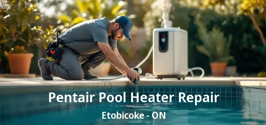 Pentair Pool Heater Repair Etobicoke - ON