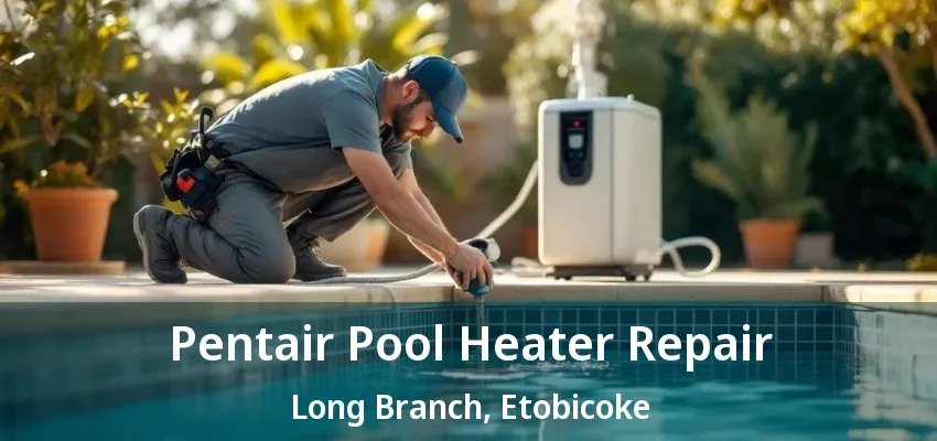 Pentair Pool Heater Repair Long Branch, Etobicoke - ON