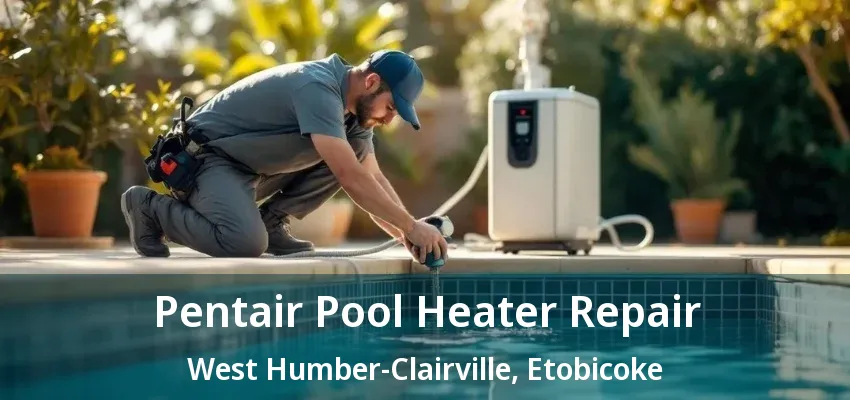 Pentair Pool Heater Repair West Humber-Clairville, Etobicoke - ON Pentair Pool Heater Repair West Humber-Clairville, Etobicoke - ON