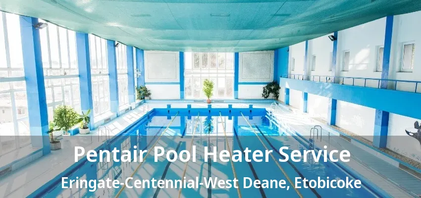 Pentair Pool Heater Service Eringate-Centennial-West Deane, Etobicoke - ON Pentair Pool Heater Service Eringate-Centennial-West Deane, Etobicoke - ON