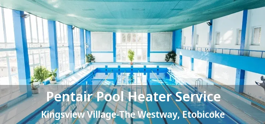 Pentair Pool Heater Service Kingsview Village-The Westway, Etobicoke - ON Pentair Pool Heater Service Kingsview Village-The Westway, Etobicoke - ON
