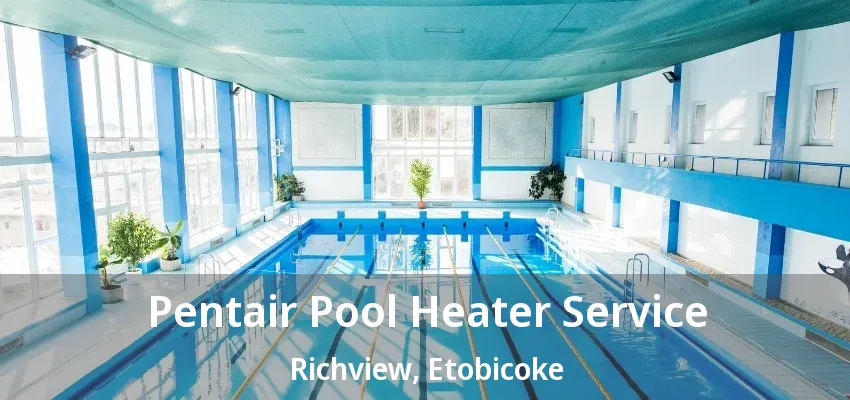 Pentair Pool Heater Service Richview, Etobicoke - ON Pentair Pool Heater Service Richview, Etobicoke - ON