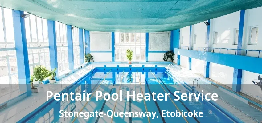 Pentair Pool Heater Service Stonegate-Queensway, Etobicoke - ON Pentair Pool Heater Service Stonegate-Queensway, Etobicoke - ON