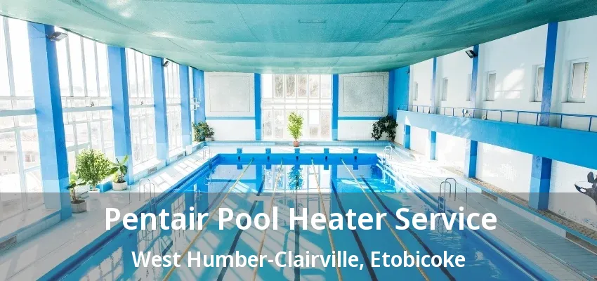 Pentair Pool Heater Service West Humber-Clairville, Etobicoke - ON Pentair Pool Heater Service West Humber-Clairville, Etobicoke - ON