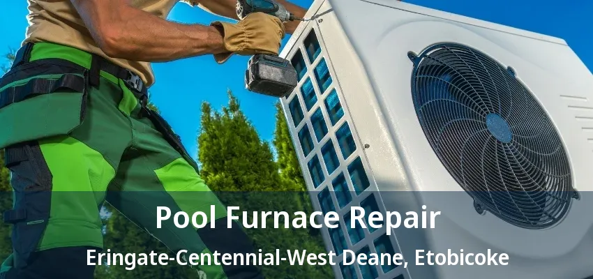 Pool Furnace Repair Eringate-Centennial-West Deane, Etobicoke - ON Pool Furnace Repair Eringate-Centennial-West Deane, Etobicoke - ON