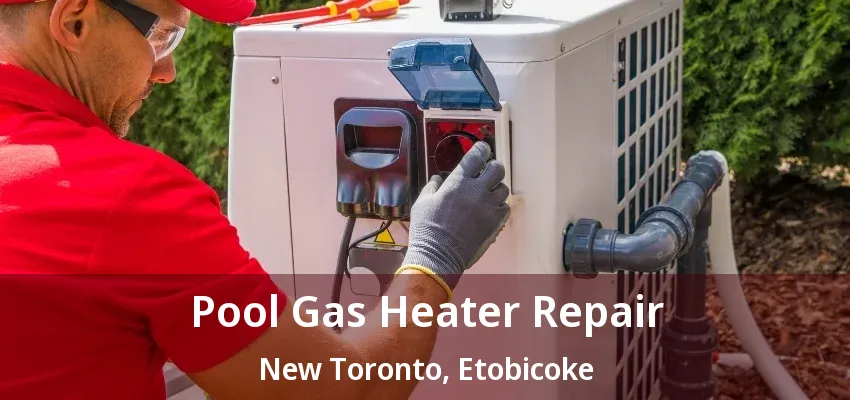 Pool Gas Heater Repair New Toronto, Etobicoke - ON Pool Gas Heater Repair New Toronto, Etobicoke - ON