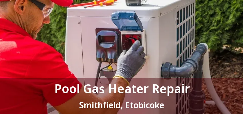 Pool Gas Heater Repair Smithfield, Etobicoke - ON Pool Gas Heater Repair Smithfield, Etobicoke - ON