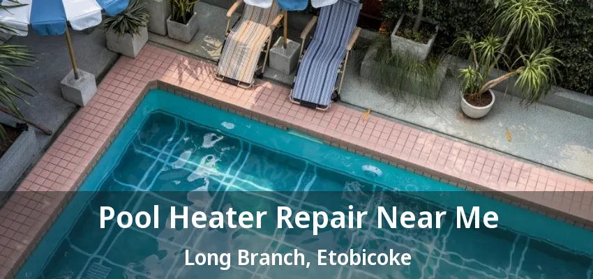 Pool Heater Repair Near Me Long Branch, Etobicoke - ON