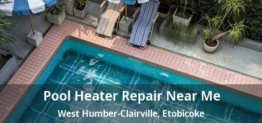 Pool Heater Repair Near Me West Humber-Clairville, Etobicoke - ON Pool Heater Repair Near Me West Humber-Clairville, Etobicoke - ON