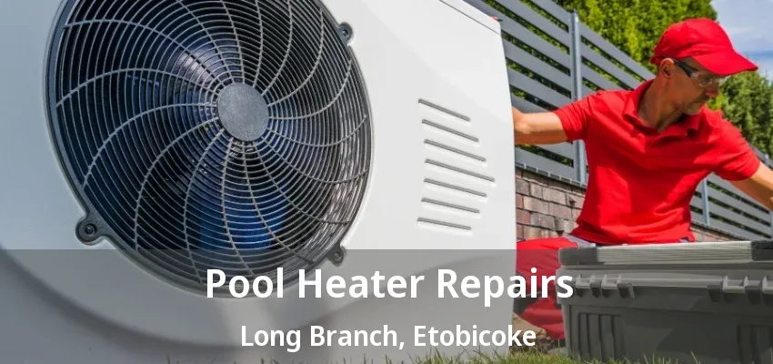 Pool Heater Repairs Long Branch, Etobicoke - ON